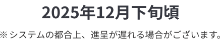 2025年12月下旬頃※システムの都合上、進呈が遅れる場合がございます。