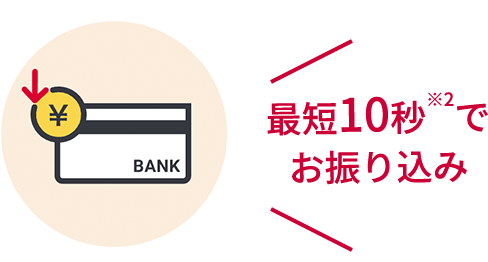 最短10秒※2でお振り込み